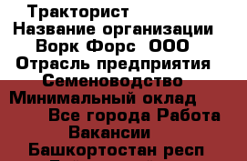 Тракторист John Deere › Название организации ­ Ворк Форс, ООО › Отрасль предприятия ­ Семеноводство › Минимальный оклад ­ 49 500 - Все города Работа » Вакансии   . Башкортостан респ.,Баймакский р-н